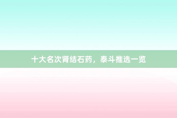 十大名次肾结石药，泰斗推选一览