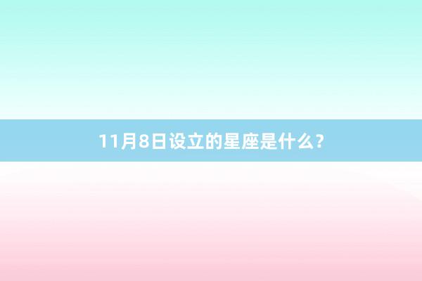 11月8日设立的星座是什么？