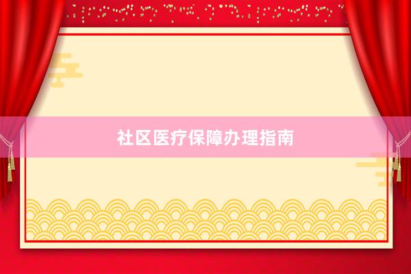 社区医疗保障办理指南